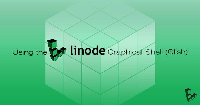 Using the Linode Graphical Shell Glish